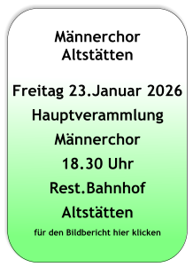 Männerchor Altstätten   Freitag 23.Januar 2026 Hauptverammlung Männerchor 18.30 Uhr Rest.Bahnhof Altstätten für den Bildbericht hier klicken