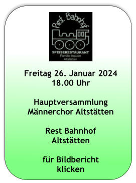 Freitag 26. Januar 2024 18.00 Uhr  Hauptversammlung  Männerchor Altstätten  Rest Bahnhof Altstätten  für Bildbericht  klicken