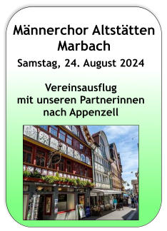 Männerchor Altstätten Marbach  Samstag, 24. August 2024  Vereinsausflug  mit unseren Partnerinnen nach Appenzell