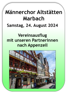 Männerchor Altstätten Marbach  Samstag, 24. August 2024  Vereinsausflug  mit unseren Partnerinnen nach Appenzell