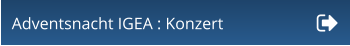 Adventsnacht IGEA : Konzert