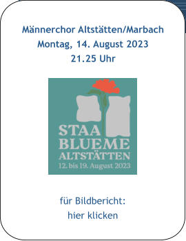 Männerchor Altstätten/Marbach Montag, 14. August 2023 21.25 Uhr 5 nach 5 Uhr  für Bildbericht: hier klicken